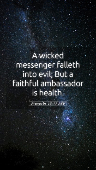 Picture 05 - Proverbs 13:17 ASV Mobile Phone Wallpaper - A wicked messenger falleth into evil; But a - Mobile Bible Verse Wallpaper