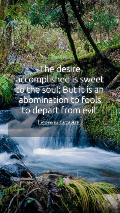Picture 05 - Proverbs 13:19 ASV Mobile Phone Wallpaper - The desire accomplished is sweet to the soul; But - Mobile Bible Verse Wallpaper