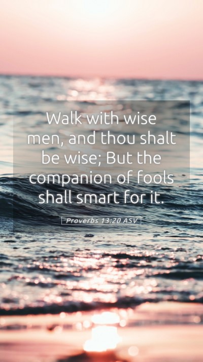 Picture 05 - Proverbs 13:20 ASV Mobile Phone Wallpaper - Walk with wise men, and thou shalt be wise; But - Mobile Bible Verse Wallpaper