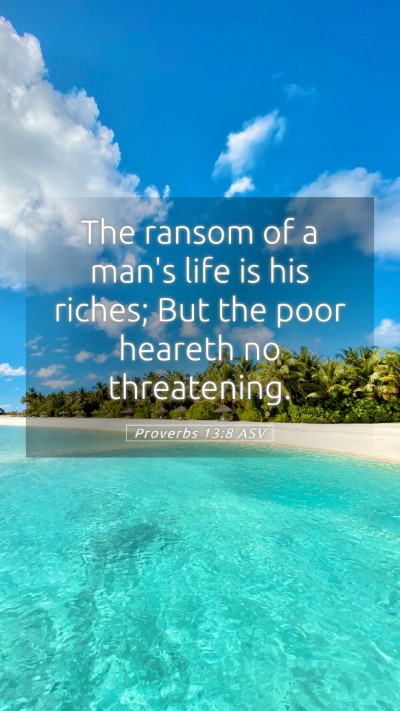 Picture 05 - Proverbs 13:8 ASV Mobile Phone Wallpaper - The ransom of a man's life is his riches; But the - Mobile Bible Verse Wallpaper