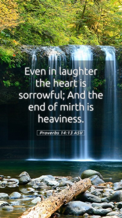 Picture 05 - Proverbs 14:13 ASV Mobile Phone Wallpaper - Even in laughter the heart is sorrowful; And the - Mobile Bible Verse Wallpaper