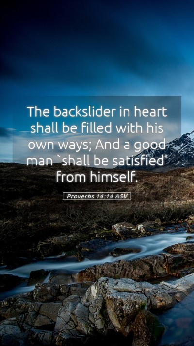 Picture 05 - Proverbs 14:14 ASV Mobile Phone Wallpaper - The backslider in heart shall be filled with his - Mobile Bible Verse Wallpaper