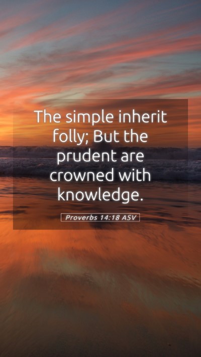 Picture 05 - Proverbs 14:18 ASV Mobile Phone Wallpaper - The simple inherit folly; But the prudent are - Mobile Bible Verse Wallpaper