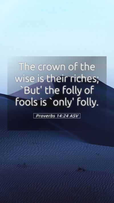 Picture 05 - Proverbs 14:24 ASV Mobile Phone Wallpaper - The crown of the wise is their riches; `But' the - Mobile Bible Verse Wallpaper