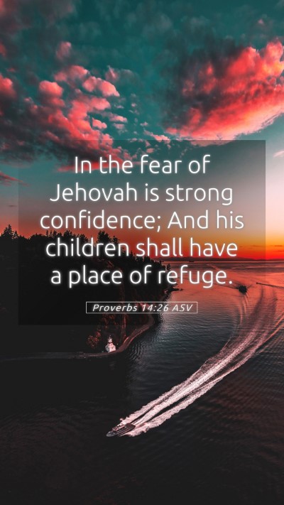 Picture 05 - Proverbs 14:26 ASV Mobile Phone Wallpaper - In the fear of Jehovah is strong confidence; And - Mobile Bible Verse Wallpaper
