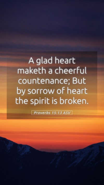 Picture 05 - Proverbs 15:13 ASV Mobile Phone Wallpaper - A glad heart maketh a cheerful countenance; But - Mobile Bible Verse Wallpaper