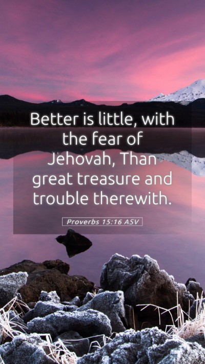 Picture 05 - Proverbs 15:16 ASV Mobile Phone Wallpaper - Better is little, with the fear of Jehovah, Than - Mobile Bible Verse Wallpaper