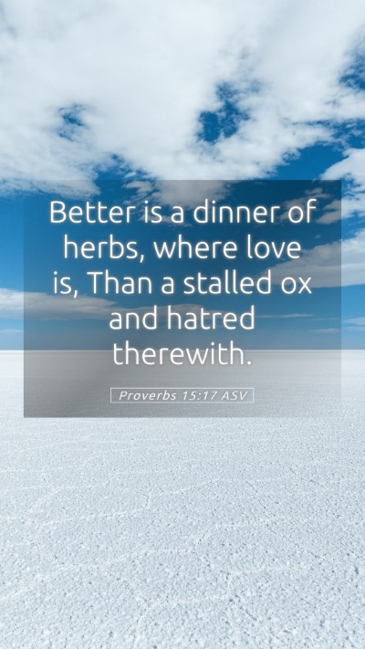 Picture 05 - Proverbs 15:17 ASV Mobile Phone Wallpaper - Better is a dinner of herbs, where love is, Than - Mobile Bible Verse Wallpaper
