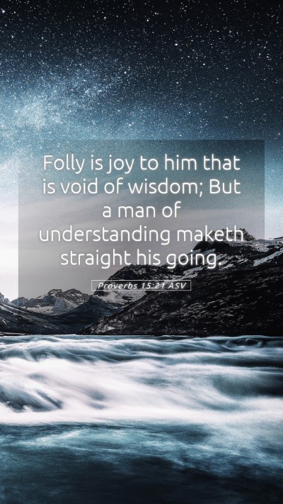 Picture 05 - Proverbs 15:21 ASV Mobile Phone Wallpaper - Folly is joy to him that is void of wisdom; But a - Mobile Bible Verse Wallpaper