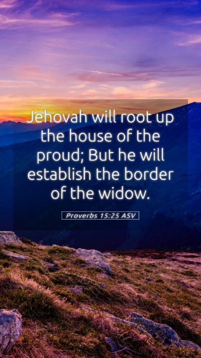 Picture 05 - Proverbs 15:25 ASV Mobile Phone Wallpaper - Jehovah will root up the house of the proud; But - Mobile Bible Verse Wallpaper