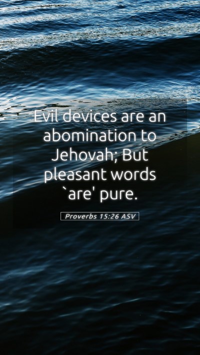 Picture 05 - Proverbs 15:26 ASV Mobile Phone Wallpaper - Evil devices are an abomination to Jehovah; But - Mobile Bible Verse Wallpaper