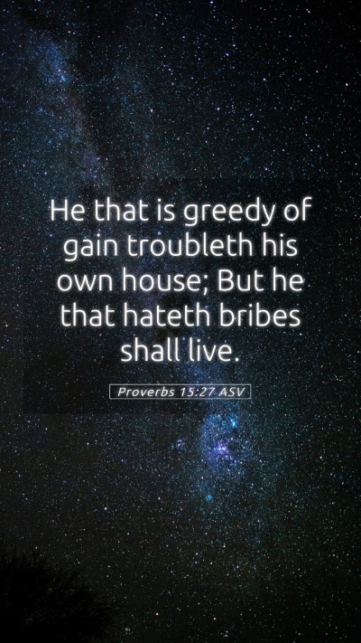 Picture 05 - Proverbs 15:27 ASV Mobile Phone Wallpaper - He that is greedy of gain troubleth his own - Mobile Bible Verse Wallpaper
