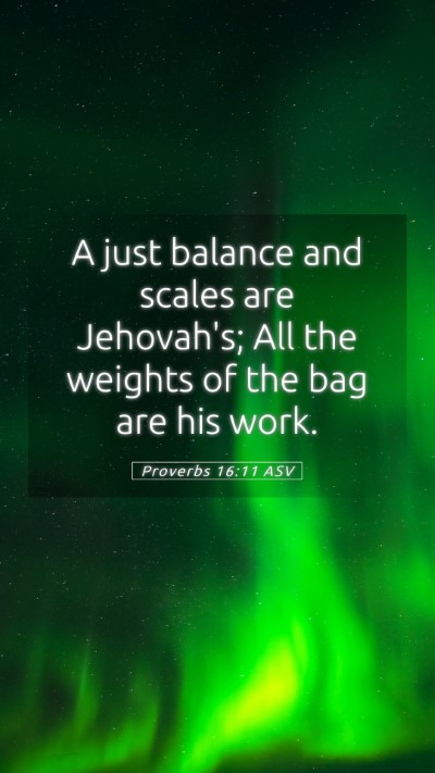 Picture 05 - Proverbs 16:11 ASV Mobile Phone Wallpaper - A just balance and scales are Jehovah's; All the - Mobile Bible Verse Wallpaper