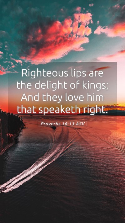 Picture 05 - Proverbs 16:13 ASV Mobile Phone Wallpaper - Righteous lips are the delight of kings; And they - Mobile Bible Verse Wallpaper