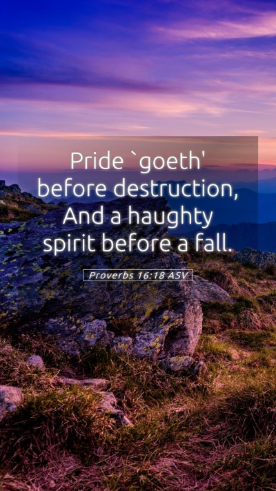 Picture 05 - Proverbs 16:18 ASV Mobile Phone Wallpaper - Pride `goeth' before destruction, And a haughty - Mobile Bible Verse Wallpaper