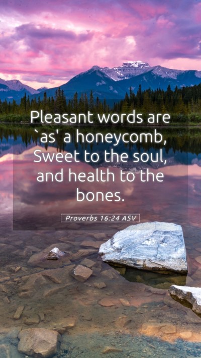 Picture 05 - Proverbs 16:24 ASV Mobile Phone Wallpaper - Pleasant words are `as' a honeycomb, Sweet to the - Mobile Bible Verse Wallpaper