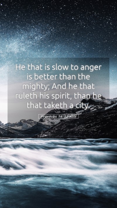 Picture 05 - Proverbs 16:32 ASV Mobile Phone Wallpaper - He that is slow to anger is better than the - Mobile Bible Verse Wallpaper