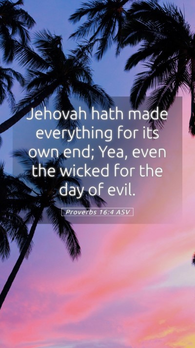 Picture 05 - Proverbs 16:4 ASV Mobile Phone Wallpaper - Jehovah hath made everything for its own end; - Mobile Bible Verse Wallpaper