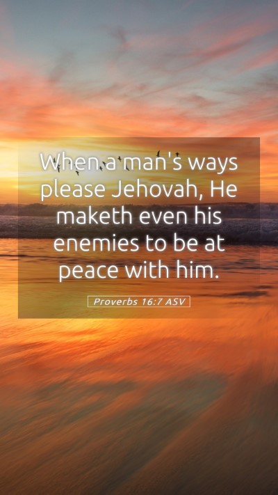 Picture 05 - Proverbs 16:7 ASV Mobile Phone Wallpaper - When a man's ways please Jehovah, He maketh even - Mobile Bible Verse Wallpaper