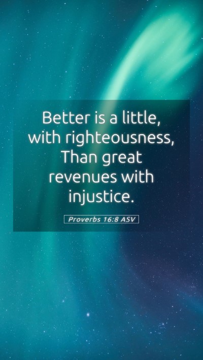 Picture 05 - Proverbs 16:8 ASV Mobile Phone Wallpaper - Better is a little, with righteousness, Than - Mobile Bible Verse Wallpaper