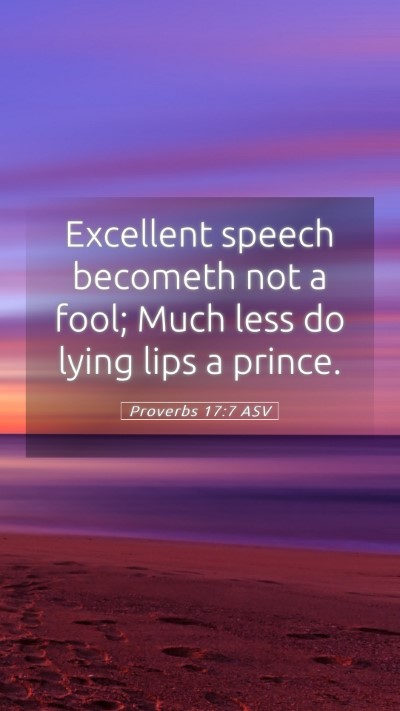 Picture 05 - Proverbs 17:7 ASV Mobile Phone Wallpaper - Excellent speech becometh not a fool; Much less - Mobile Bible Verse Wallpaper