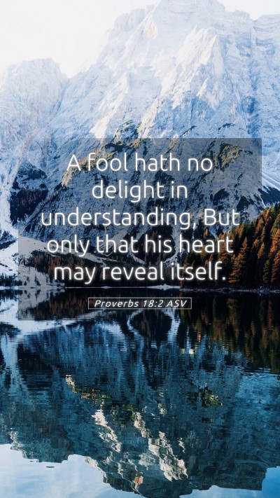 Picture 05 - Proverbs 18:2 ASV Mobile Phone Wallpaper - A fool hath no delight in understanding, But only - Mobile Bible Verse Wallpaper