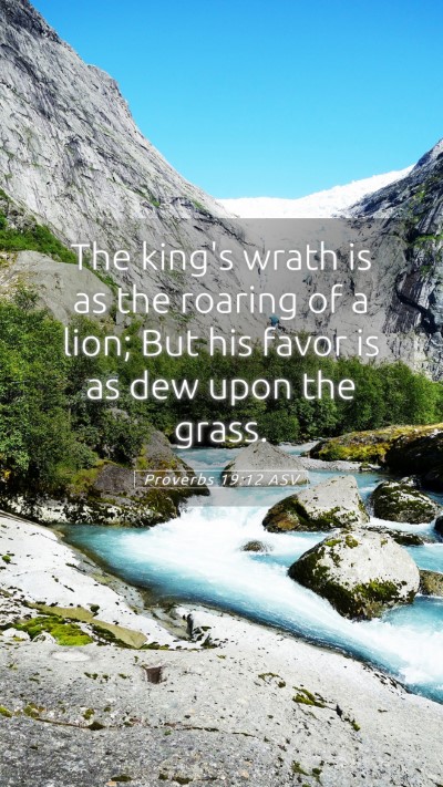Picture 05 - Proverbs 19:12 ASV Mobile Phone Wallpaper - The king's wrath is as the roaring of a lion; But - Mobile Bible Verse Wallpaper