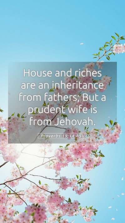 Picture 05 - Proverbs 19:14 ASV Mobile Phone Wallpaper - House and riches are an inheritance from fathers; - Mobile Bible Verse Wallpaper