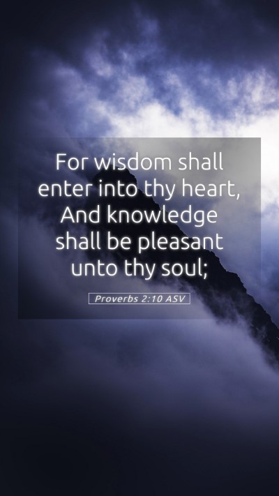Picture 05 - Proverbs 2:10 ASV Mobile Phone Wallpaper - For wisdom shall enter into thy heart, And - Mobile Bible Verse Wallpaper