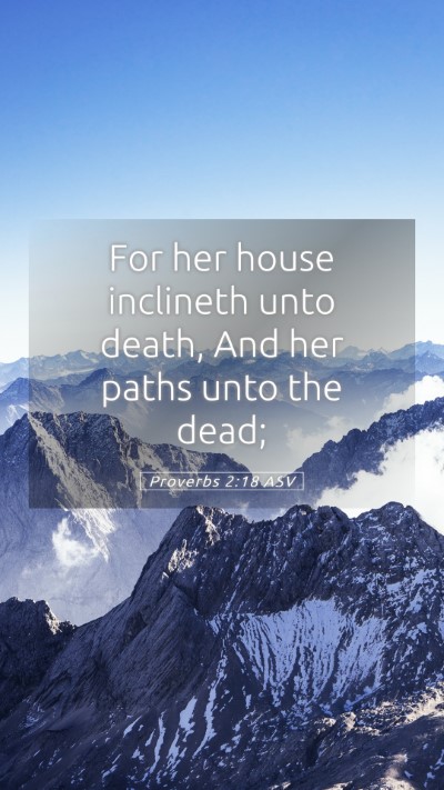 Picture 05 - Proverbs 2:18 ASV Mobile Phone Wallpaper - For her house inclineth unto death, And her paths - Mobile Bible Verse Wallpaper