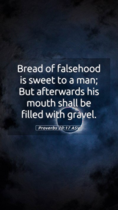 Picture 05 - Proverbs 20:17 ASV Mobile Phone Wallpaper - Bread of falsehood is sweet to a man; But - Mobile Bible Verse Wallpaper