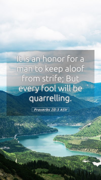Picture 05 - Proverbs 20:3 ASV Mobile Phone Wallpaper - It is an honor for a man to keep aloof from - Mobile Bible Verse Wallpaper