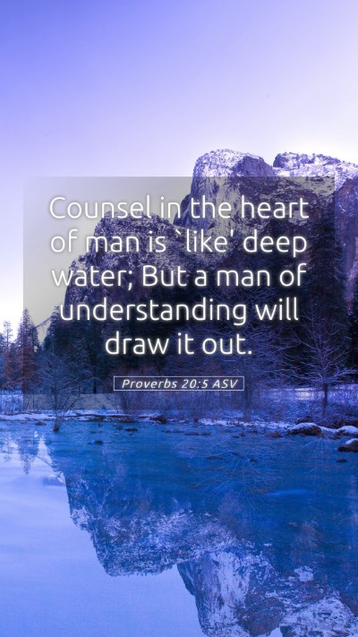 Picture 05 - Proverbs 20:5 ASV Mobile Phone Wallpaper - Counsel in the heart of man is `like' deep water; - Mobile Bible Verse Wallpaper