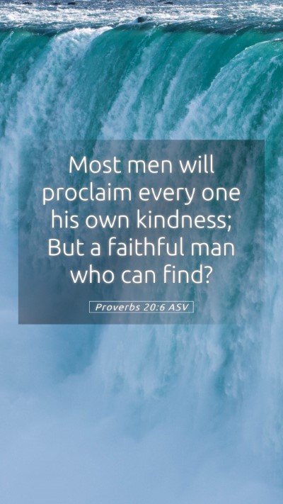 Picture 05 - Proverbs 20:6 ASV Mobile Phone Wallpaper - Most men will proclaim every one his own - Mobile Bible Verse Wallpaper