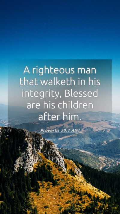 Picture 05 - Proverbs 20:7 ASV Mobile Phone Wallpaper - A righteous man that walketh in his integrity, - Mobile Bible Verse Wallpaper