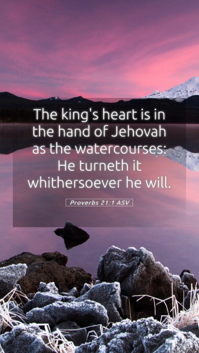 Picture 05 - Proverbs 21:1 ASV Mobile Phone Wallpaper - The king's heart is in the hand of Jehovah as the - Mobile Bible Verse Wallpaper