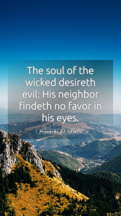 Picture 05 - Proverbs 21:10 ASV Mobile Phone Wallpaper - The soul of the wicked desireth evil: His - Mobile Bible Verse Wallpaper