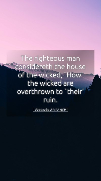 Picture 05 - Proverbs 21:12 ASV Mobile Phone Wallpaper - The righteous man considereth the house of the - Mobile Bible Verse Wallpaper