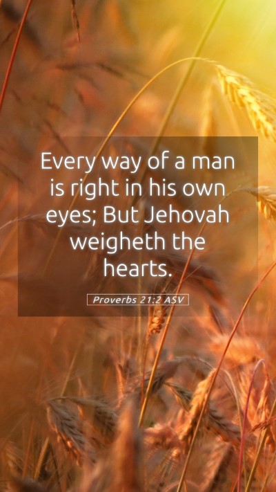 Picture 05 - Proverbs 21:2 ASV Mobile Phone Wallpaper - Every way of a man is right in his own eyes; But - Mobile Bible Verse Wallpaper