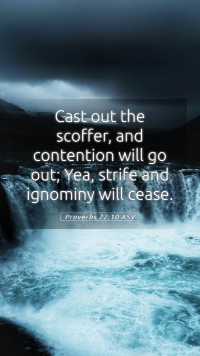 Picture 05 - Proverbs 22:10 ASV Mobile Phone Wallpaper - Cast out the scoffer, and contention will go out; - Mobile Bible Verse Wallpaper