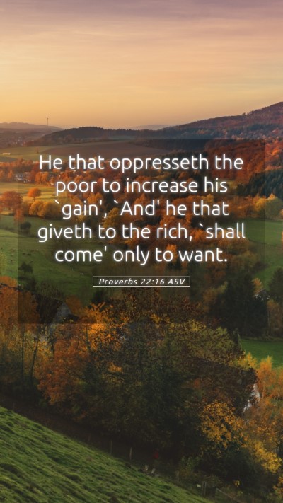 Picture 05 - Proverbs 22:16 ASV Mobile Phone Wallpaper - He that oppresseth the poor to increase his - Mobile Bible Verse Wallpaper