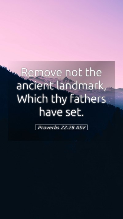 Picture 05 - Proverbs 22:28 ASV Mobile Phone Wallpaper - Remove not the ancient landmark, Which thy - Mobile Bible Verse Wallpaper