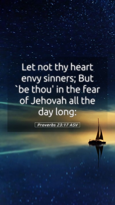 Picture 05 - Proverbs 23:17 ASV Mobile Phone Wallpaper - Let not thy heart envy sinners; But `be thou' in - Mobile Bible Verse Wallpaper