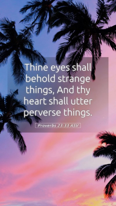 Picture 05 - Proverbs 23:33 ASV Mobile Phone Wallpaper - Thine eyes shall behold strange things, And thy - Mobile Bible Verse Wallpaper