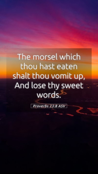Picture 05 - Proverbs 23:8 ASV Mobile Phone Wallpaper - The morsel which thou hast eaten shalt thou vomit - Mobile Bible Verse Wallpaper