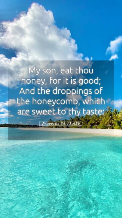 Picture 05 - Proverbs 24:13 ASV Mobile Phone Wallpaper - My son, eat thou honey, for it is good; And the - Mobile Bible Verse Wallpaper