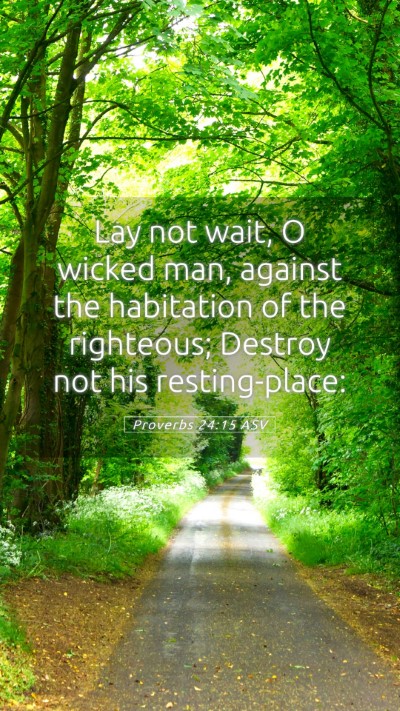 Picture 05 - Proverbs 24:15 ASV Mobile Phone Wallpaper - Lay not wait, O wicked man, against the - Mobile Bible Verse Wallpaper