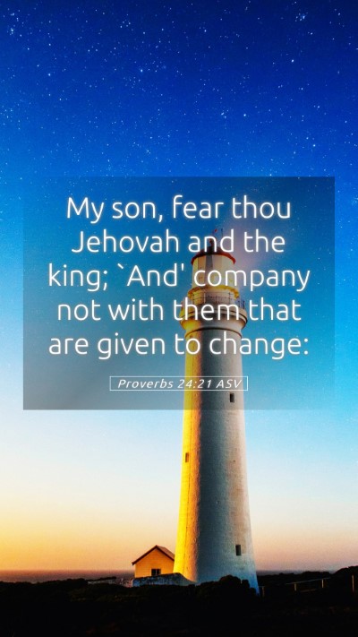 Picture 05 - Proverbs 24:21 ASV Mobile Phone Wallpaper - My son, fear thou Jehovah and the king; `And' - Mobile Bible Verse Wallpaper