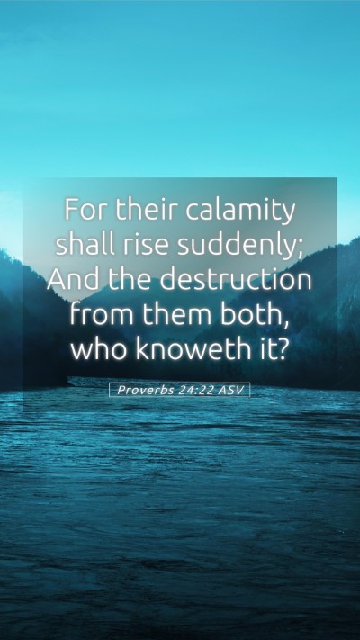 Picture 05 - Proverbs 24:22 ASV Mobile Phone Wallpaper - For their calamity shall rise suddenly; And the - Mobile Bible Verse Wallpaper