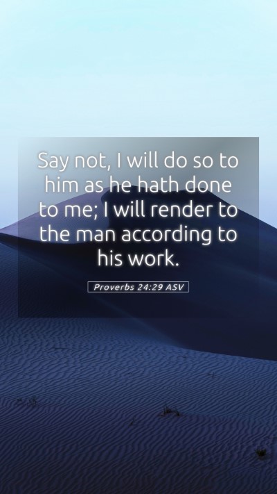 Picture 05 - Proverbs 24:29 ASV Mobile Phone Wallpaper - Say not, I will do so to him as he hath done to - Mobile Bible Verse Wallpaper